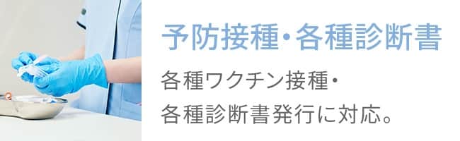 予防接種・各種診断書 各種ワクチン接種・各種診断書発行に対応。
